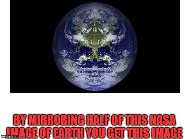 NASA "Photo" | BY MIRRORING HALF OF THIS NASA IMAGE OF EARTH YOU GET THIS IMAGE | image tagged in devil,satanic pedophiles | made w/ Imgflip meme maker