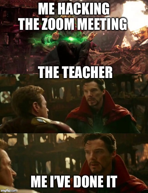 Dr strange hacks zoom | ME HACKING THE ZOOM MEETING; THE TEACHER; ME I’VE DONE IT | image tagged in avengers infinity war - dr strange futures | made w/ Imgflip meme maker