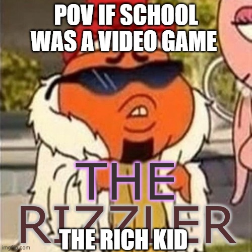 Darwin The Rizzer | POV IF SCHOOL WAS A VIDEO GAME; THE RICH KID | image tagged in the rizzler,rizz,the amazing world of gumball,school,video games | made w/ Imgflip meme maker