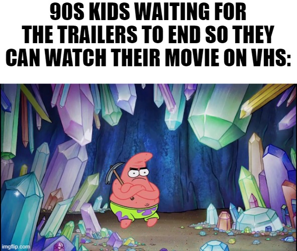 Not from this era, but I'm using clips from a VHS Dumbo rip for an analog horror | 90S KIDS WAITING FOR THE TRAILERS TO END SO THEY CAN WATCH THEIR MOVIE ON VHS: | image tagged in patrick in cave,vhs,memes,90s kids | made w/ Imgflip meme maker