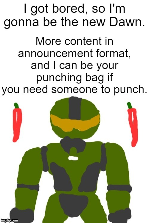 something malicious is brewing | I got bored, so I'm gonna be the new Dawn. More content in announcement format, and I can be your punching bag if you need someone to punch. | image tagged in spicymasterchief's announcement template,memes,dawn,msmg,sus,internet | made w/ Imgflip meme maker