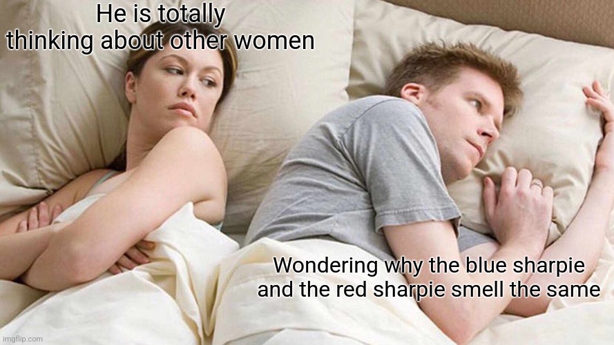 Why... | He is totally thinking about other women; Wondering why the blue sharpie and the red sharpie smell the same | image tagged in memes,i bet he's thinking about other women | made w/ Imgflip meme maker