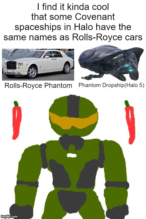 if only i could afford either lol | I find it kinda cool that some Covenant spaceships in Halo have the same names as Rolls-Royce cars; Phantom Dropship(Halo 5); Rolls-Royce Phantom | image tagged in spicymasterchief's announcement template,memes,halo,rolls royce,cars,same names | made w/ Imgflip meme maker