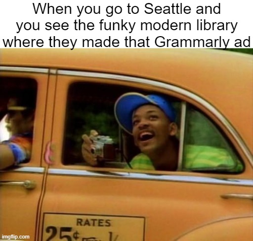 look up Seattle Public Library Grammarly ad | When you go to Seattle and you see the funky modern library where they made that Grammarly ad | image tagged in will smith,seattle,buildings,grammarly,ads,memes | made w/ Imgflip meme maker
