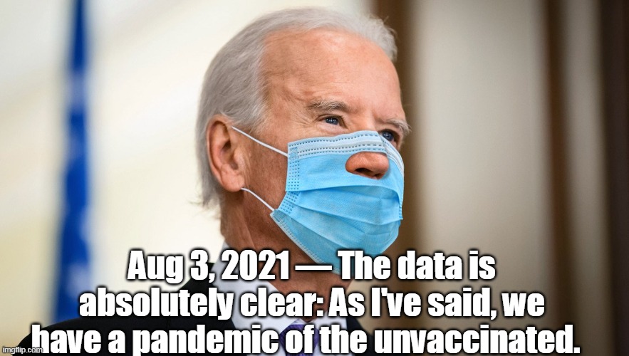 Aug 3, 2021 — The data is absolutely clear: As I've said, we have a pandemic of the unvaccinated. | made w/ Imgflip meme maker