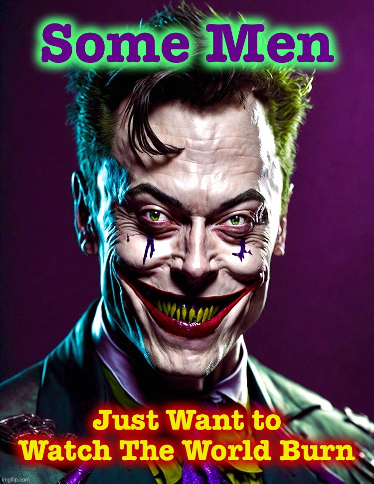 Some Men; Just Want to
Watch The World Burn | image tagged in joker,the joker,the dark knight,memes,movie quotes,elon musk | made w/ Imgflip meme maker