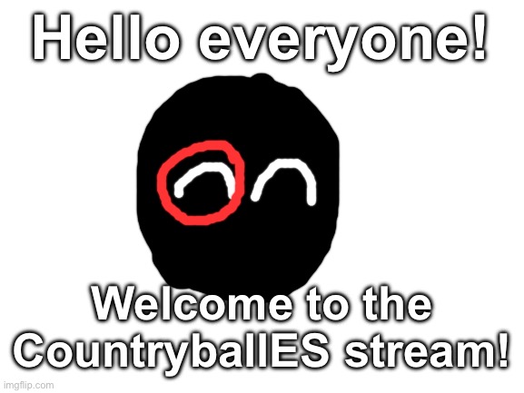 Welcome everyone! | Hello everyone! Welcome to the CountryballES stream! | image tagged in blank white template | made w/ Imgflip meme maker