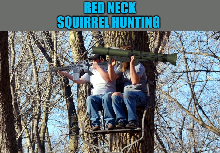 RED NECK
SQUIRREL HUNTING | made w/ Imgflip meme maker