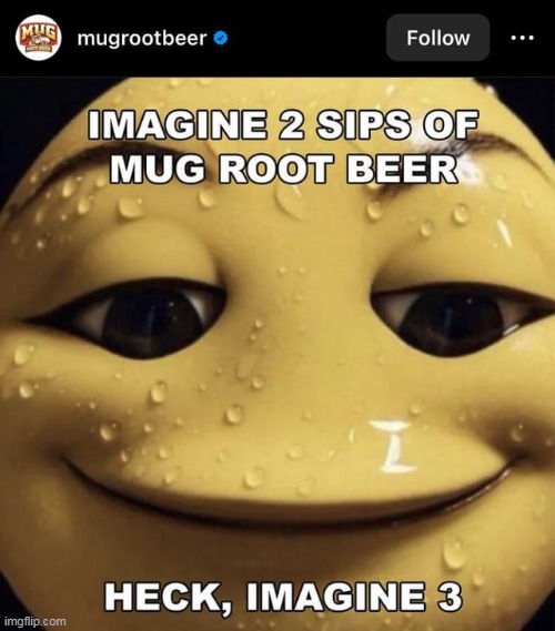 I want Mug root beer now | made w/ Imgflip meme maker