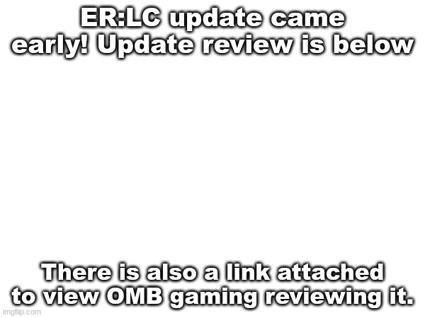 Look below for the review! | ER:LC update came early! Update review is below; There is also a link attached to view OMB gaming reviewing it. | image tagged in roleplaying | made w/ Imgflip meme maker