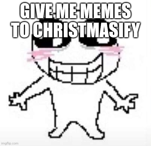 Yay | GIVE ME MEMES TO CHRISTMASIFY | image tagged in yay | made w/ Imgflip meme maker