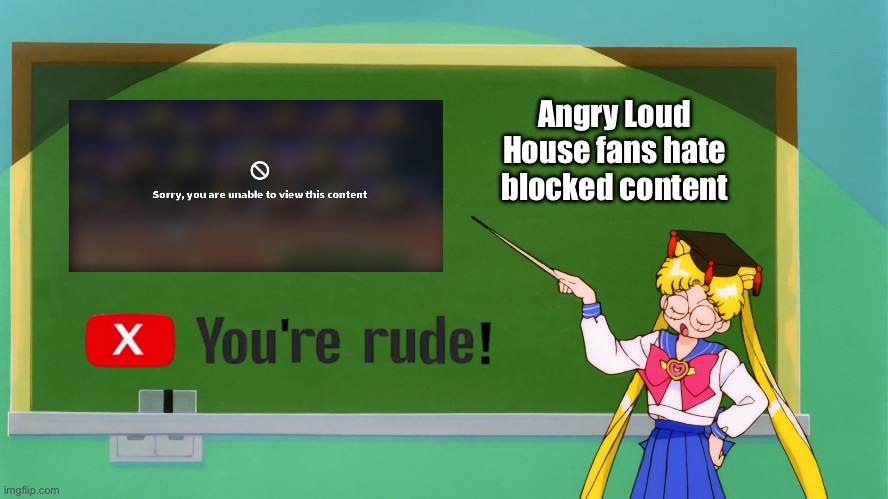 Angry Loud House fans hate blocked content | Angry Loud House fans hate blocked content | image tagged in sailor moon chalkboard,deviantart,banned,funny,memes,the loud house | made w/ Imgflip meme maker