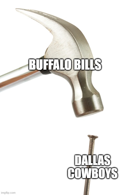 Bills Hammering Dallas | BUFFALO BILLS; DALLAS COWBOYS | image tagged in nailed it,nfl,dallas cowboys | made w/ Imgflip meme maker