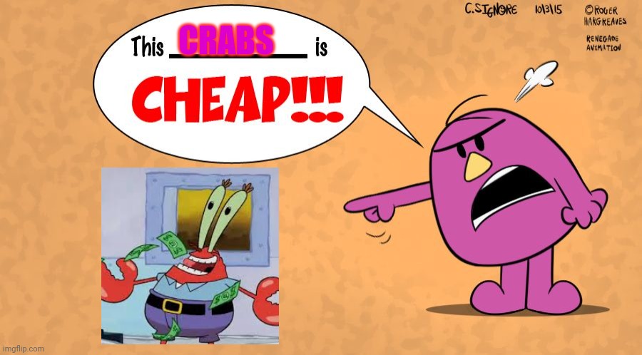 This Crabs is Cheap | CRABS | image tagged in this x is cheap - mr stubborn,the mr men show,mr stubborn,mr krabs,spongebob,spongebob squarepants | made w/ Imgflip meme maker