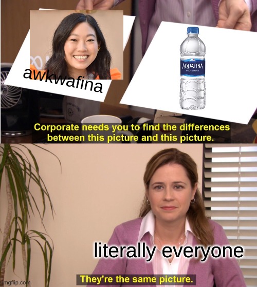 well they are tho | awkwafina; literally everyone | image tagged in memes,they're the same picture | made w/ Imgflip meme maker