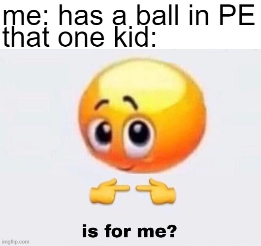 Gimme the ball | me: has a ball in PE; that one kid: | image tagged in memes,gym | made w/ Imgflip meme maker