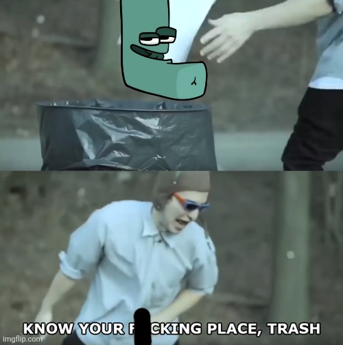 he's literally the villian | image tagged in know your place trash | made w/ Imgflip meme maker