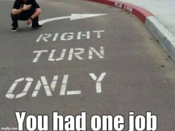 Whoever did that needs fired. | image tagged in you had one job | made w/ Imgflip meme maker