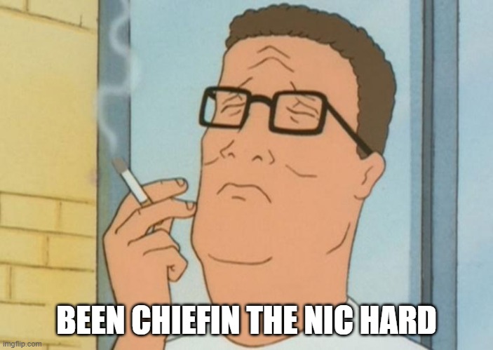 my vape is begging to be put down | BEEN CHIEFIN THE NIC HARD | made w/ Imgflip meme maker