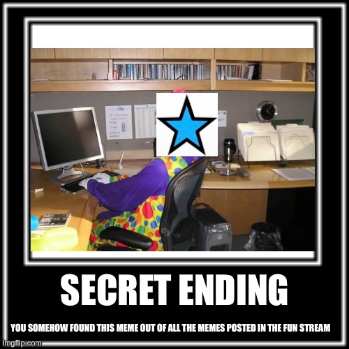 What? HOW?! | SECRET ENDING; YOU SOMEHOW FOUND THIS MEME OUT OF ALL THE MEMES POSTED IN THE FUN STREAM | image tagged in what how,gshad0w | made w/ Imgflip meme maker
