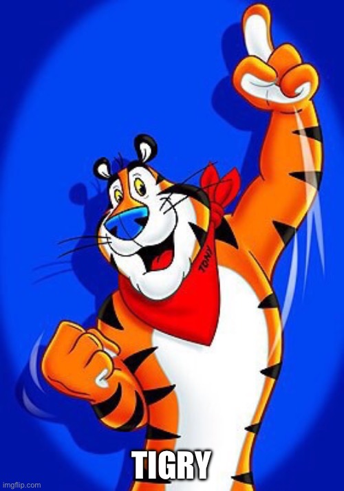 Tony the tiger | TIGRY | image tagged in tony the tiger | made w/ Imgflip meme maker