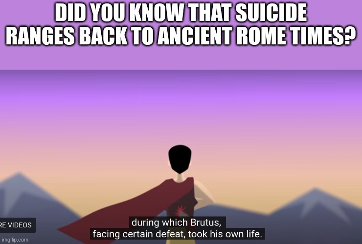 DID YOU KNOW THAT SUICIDE RANGES BACK TO ANCIENT ROME TIMES? | made w/ Imgflip meme maker