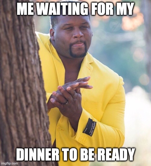 just waiting- | ME WAITING FOR MY; DINNER TO BE READY | image tagged in black guy hiding behind tree,fun,funny memes,dinner | made w/ Imgflip meme maker
