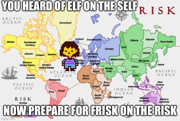 The Game of Risk! | YOU HEARD OF ELF ON THE SELF; NOW PREPARE FOR FRISK ON THE RISK | image tagged in the game of risk | made w/ Imgflip meme maker