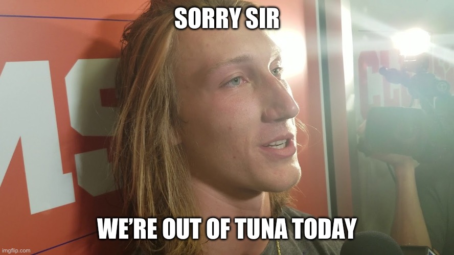 Eat Fresh Tomatoes | SORRY SIR; WE’RE OUT OF TUNA TODAY | image tagged in trevor lawrence,subway,sandwich,jaguar,lame,tomatoes | made w/ Imgflip meme maker