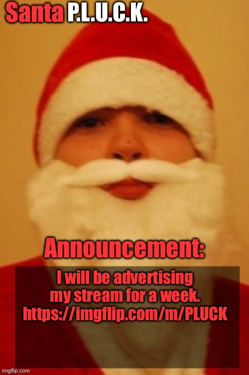 Santapluck announcement | I will be advertising my stream for a week.
https://imgflip.com/m/PLUCK | image tagged in santapluck announcement | made w/ Imgflip meme maker