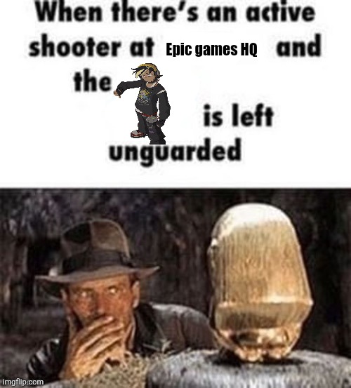 When there's an active shooter at ___ | Epic games HQ | image tagged in when there's an active shooter at ___ | made w/ Imgflip meme maker