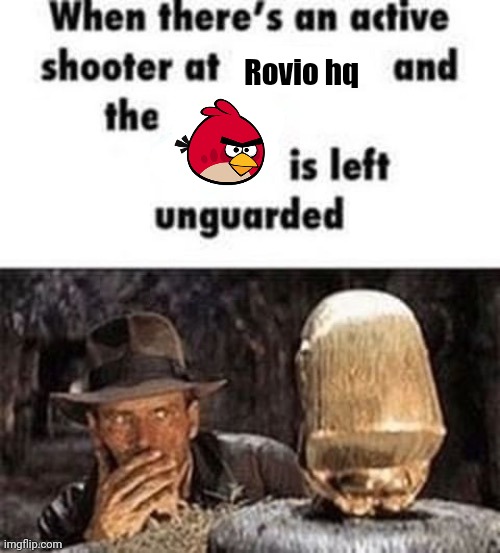 I love angry birds | Rovio hq | image tagged in when there's an active shooter at ___ | made w/ Imgflip meme maker