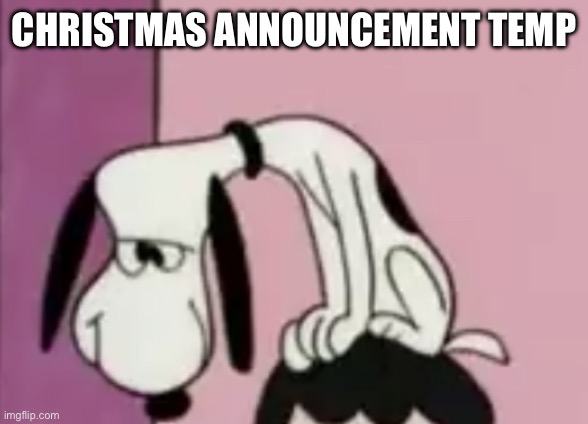 The snoops | CHRISTMAS ANNOUNCEMENT TEMP | image tagged in the snoops | made w/ Imgflip meme maker