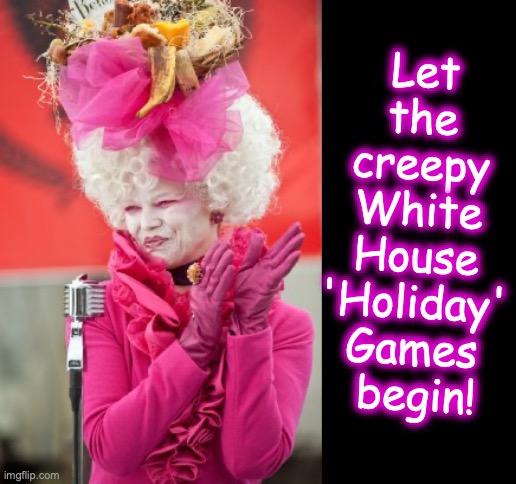 [warning: don't turn your back satire] | Let the creepy White House 'Holiday' Games
 begin! | image tagged in parody effie trinket the hunger games,funny memes,biden | made w/ Imgflip meme maker