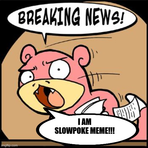 i am a slowpoke meme | I AM SLOWPOKE MEME!!! | image tagged in slowpoke breaking news | made w/ Imgflip meme maker