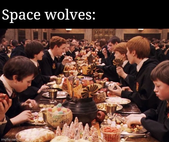 Harry Potter Feast | Space wolves: | image tagged in harry potter feast | made w/ Imgflip meme maker