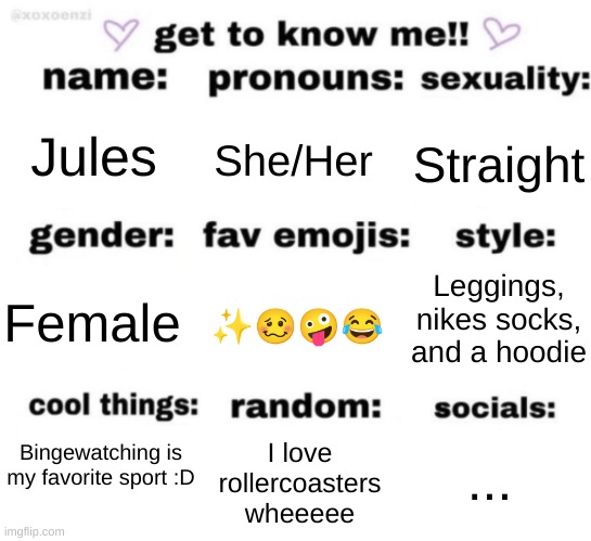Jk guys I actually play sports lol | Jules; She/Her; Straight; Leggings, nikes socks, and a hoodie; ✨🥴🤪😂; Female; Bingewatching is my favorite sport :D; ... I love rollercoasters wheeeee | image tagged in get to know me but better,oh wow are you actually reading these tags | made w/ Imgflip meme maker