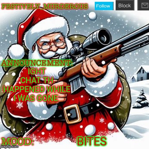 Bored I mean (I'm using my 7 yr old kindle and the thingy don't wor k | IGHT CHAT TH HAPPENED WHILE I WAS GONE; BITES | image tagged in murderous christmas temp | made w/ Imgflip meme maker
