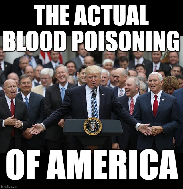 actual poison... | THE ACTUAL
BLOOD POISONING; OF AMERICA | image tagged in laughing republicans,poison | made w/ Imgflip meme maker