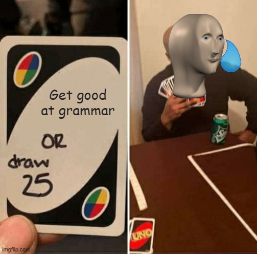 UNO Draw 25 Cards Meme | Get good at grammar | image tagged in memes,uno draw 25 cards | made w/ Imgflip meme maker
