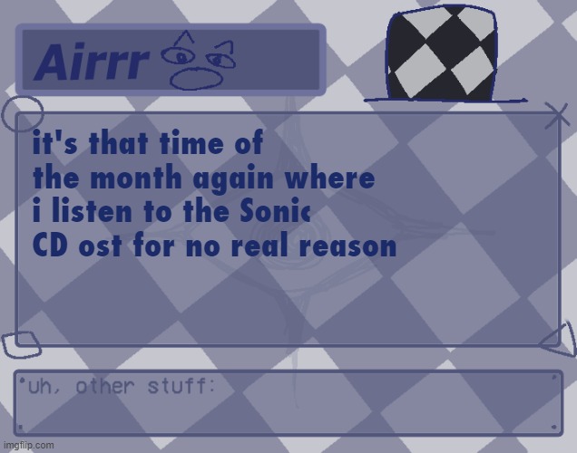 woo | it's that time of the month again where i listen to the Sonic CD ost for no real reason | made w/ Imgflip meme maker