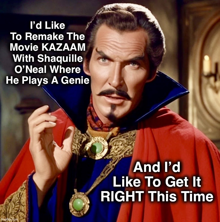 Noble | I’d Like To Remake The Movie KAZAAM With Shaquille O’Neal Where He Plays A Genie; And I’d
Like To Get It
RIGHT This Time | image tagged in doc price,shaq,vincent price,memes,doctor strange,bucket list | made w/ Imgflip meme maker