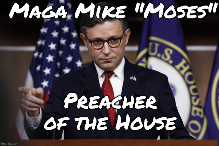 Lord Maga | Maga Mike "Moses"; Preacher of the House | image tagged in speaker of the house mike johnson,scumbag maga,scumbag republicans,scumbag trump,memes,maga mike | made w/ Imgflip meme maker