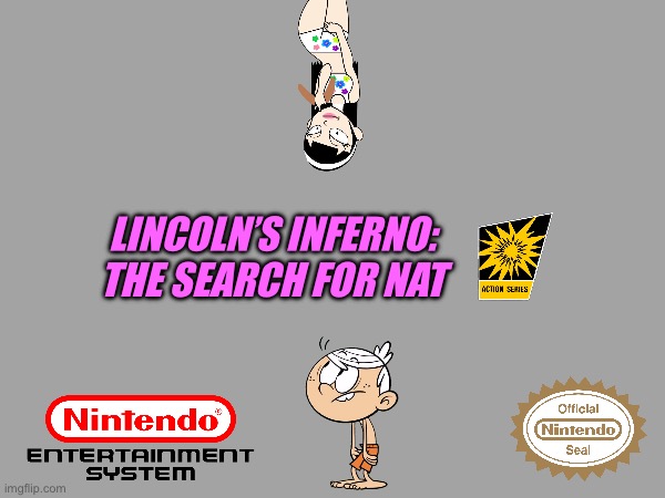Lincoln's Inferno: The Search for Nat | LINCOLN’S INFERNO: THE SEARCH FOR NAT | image tagged in the loud house,lincoln loud,nintendo,video games,memes,deviantart | made w/ Imgflip meme maker