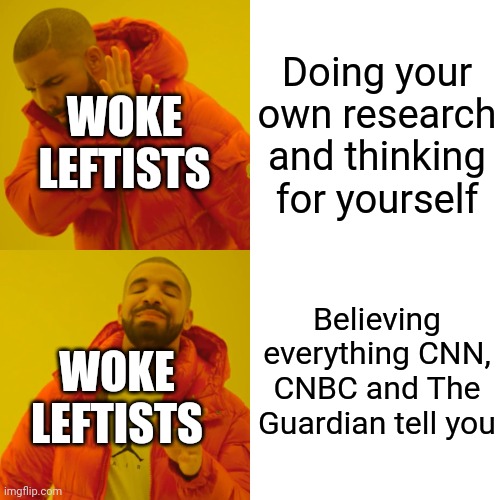Drake Hotline Bling Meme | Doing your own research and thinking for yourself Believing everything CNN, CNBC and The Guardian tell you WOKE LEFTISTS WOKE LEFTISTS | image tagged in memes,drake hotline bling | made w/ Imgflip meme maker
