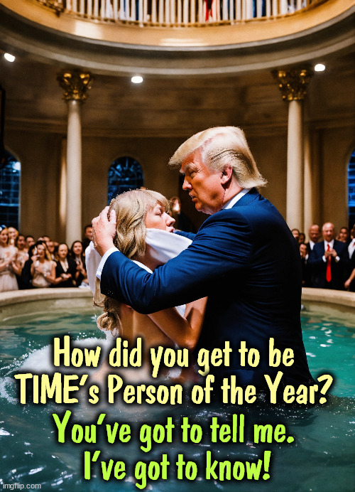 You're not Rob Schneider in drag, are you? | How did you get to be TIME's Person of the Year? You've got to tell me. 
I've got to know! | image tagged in trump,taylor swift,jealous,time,time magazine person of the year | made w/ Imgflip meme maker