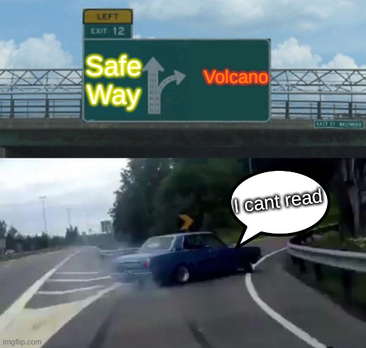 He Can't Read. | Volcano; Safe Way; I cant read | image tagged in memes,left exit 12 off ramp | made w/ Imgflip meme maker