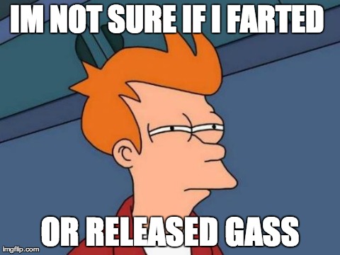 Futurama Fry | IM NOT SURE IF I FARTED  OR RELEASED GASS | image tagged in memes,futurama fry | made w/ Imgflip meme maker