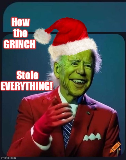 How the GRINCH | Stole EVERYTHING! How the GRINCH | image tagged in joe biden | made w/ Imgflip meme maker