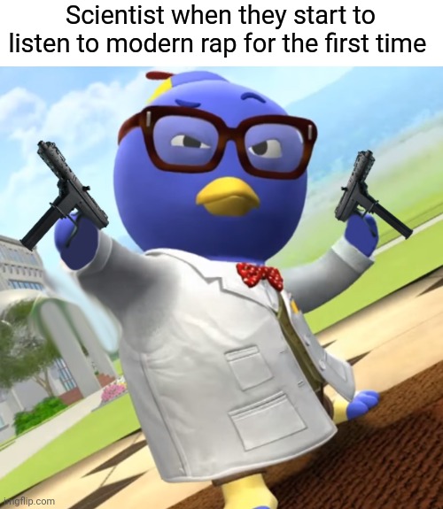 My boy Pablo got drip tho | Scientist when they start to listen to modern rap for the first time | image tagged in gangster pablo,memes | made w/ Imgflip meme maker